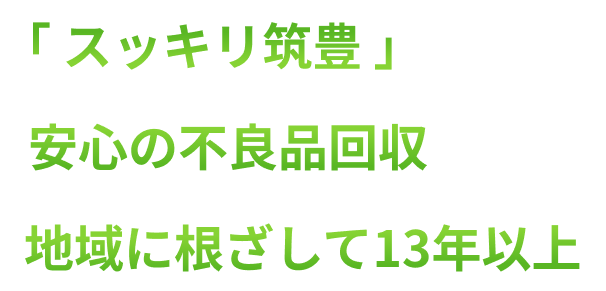 スッキリ筑豊 安心の不良品回収 地域に根ざして13年以上